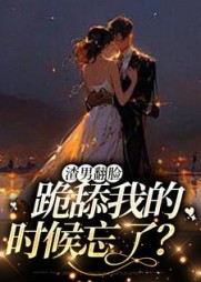 渣男翻脸，跪舔我的时候忘了