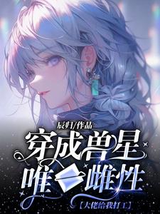穿成兽星唯一雌性，大佬给我打工阅读