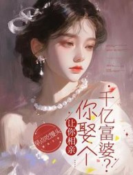 让你相亲，你娶个千亿富婆？最新