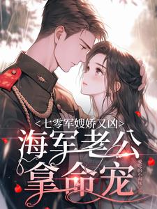 七零军嫂娇又凶，海军老公拿命宠最新