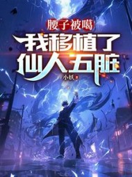 腰子被噶，我移植了仙人五脏最新