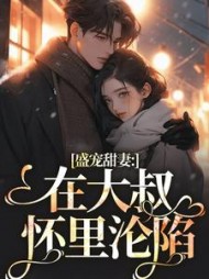 盛宠甜妻:在大叔怀里沦陷无弹窗