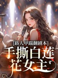 路人甲踹翻剧本,手撕白莲花女主
